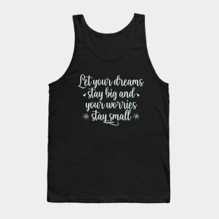 Let your dreams stay big and your worries stay small Positive Motivational And Inspirational Quotes Tank Top